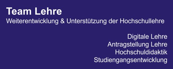 Team Lehre - Weiterentwicklung & Unterstützung der Hochschullehre: Digitale Lehre, Hochschuldidaktik, Studiengangsentwicklung