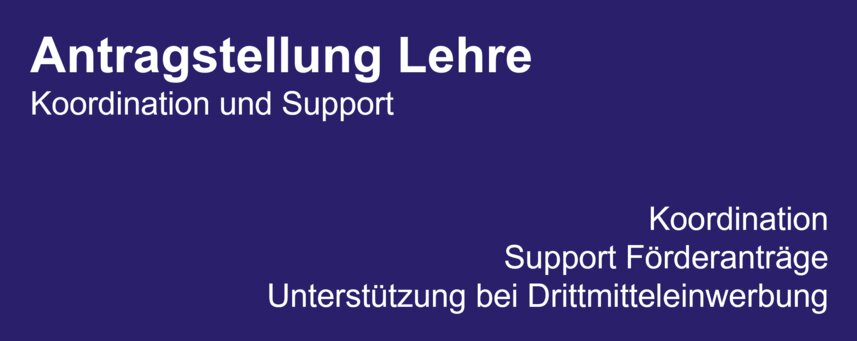 Antragstellung Lehre - Koordination und Support: Koordination, Support Förderanträge, Unterstützung bei Drittmitteleinwerbung