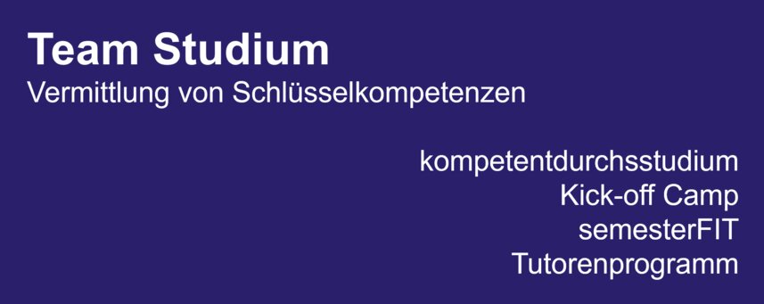 Team Studium - Vermittlung von Schlüsselkompetenzen: kompetentdurchsstudium, Kick-off Camp, semesterFIT, Tutorenprogramm